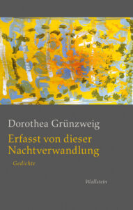 Dorothea Grünzweig: Erfasst von dieser Nachtverwandlung — Gedichte (Buchtitel)